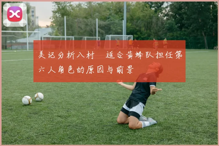 美记分析八村塁适合黄蜂队担任第六人角色的原因与前景